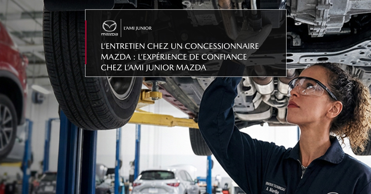L’entretien chez un concessionnaire Mazda : l’expérience de confiance chez L’Ami Junior Mazda