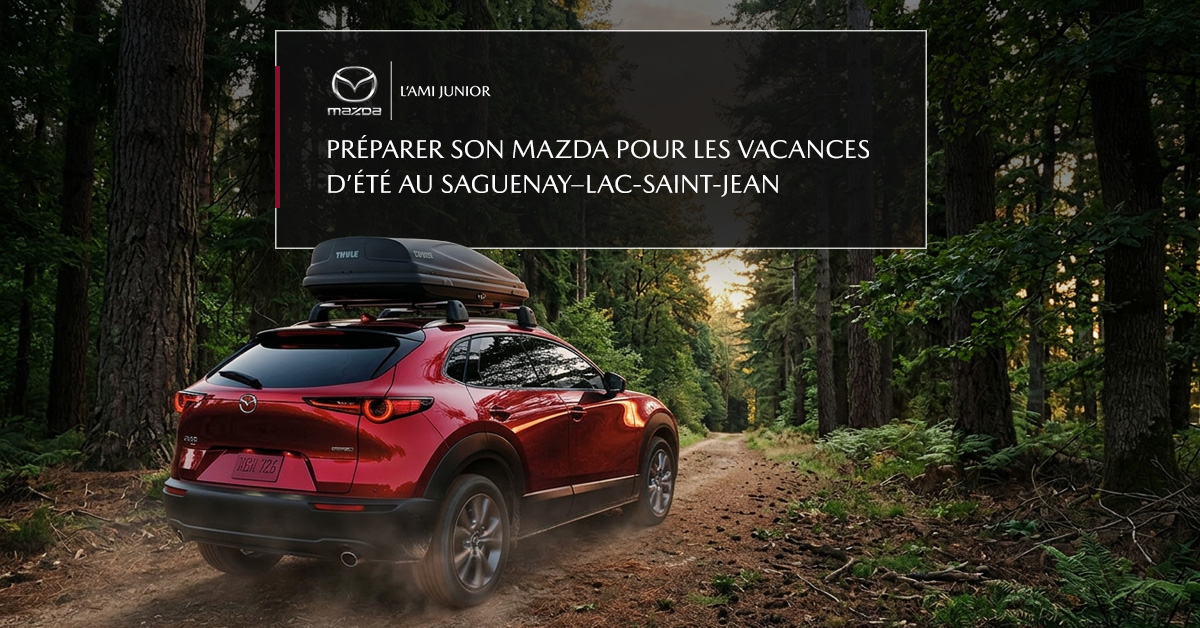 Préparer son Mazda pour les vacances d’été au Saguenay–Lac-Saint-Jean
